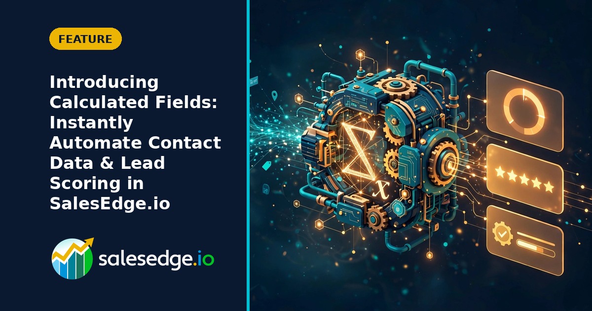 Introducing Calculated Fields: Instantly Automate Contact Data & Lead Scoring in SalesEdge.io