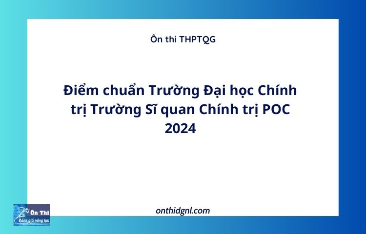 Điểm chuẩn Trường Đại học Chính trị Trường Sĩ quan Chính trị POC 2024