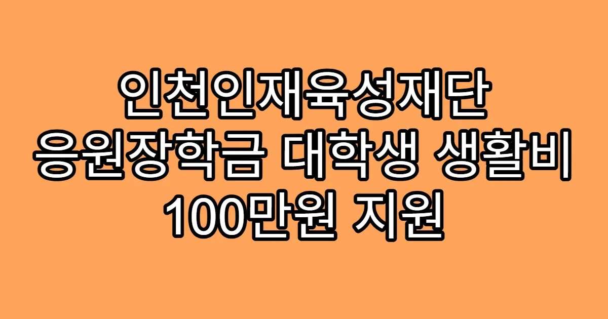 인천인재육성재단 응원장학금 대학생 생활비 100만원 지원