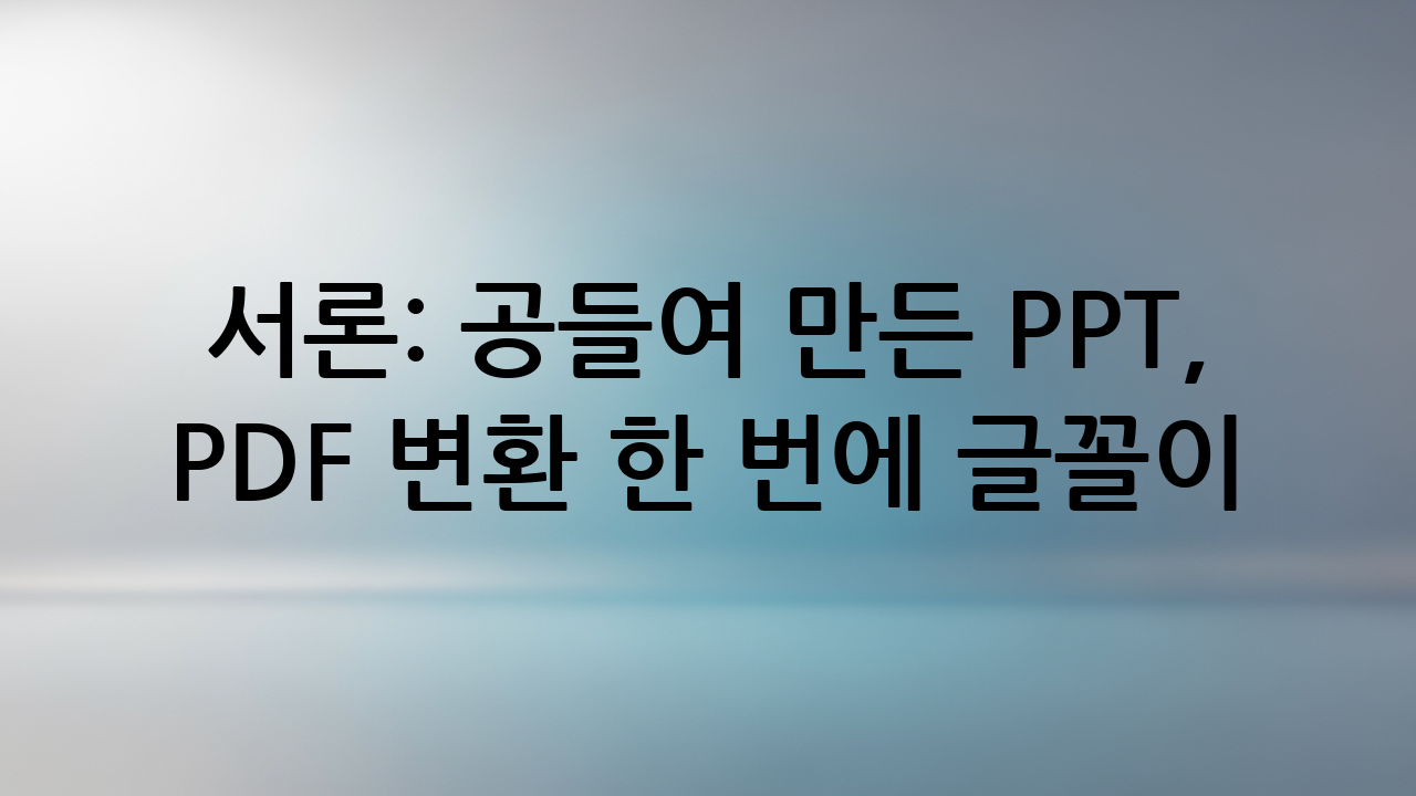 서론: 공들여 만든 PPT, PDF 변환 한 번에 글꼴이 와르르?