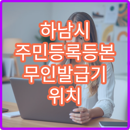 하남시 주민등록등본 무인발급기 위치 등본·초본 발급 수수료 정리