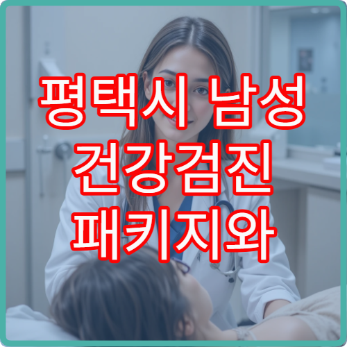 평택시 남성 건강검진 패키지와 연령별 검사 가능한 병원 안내