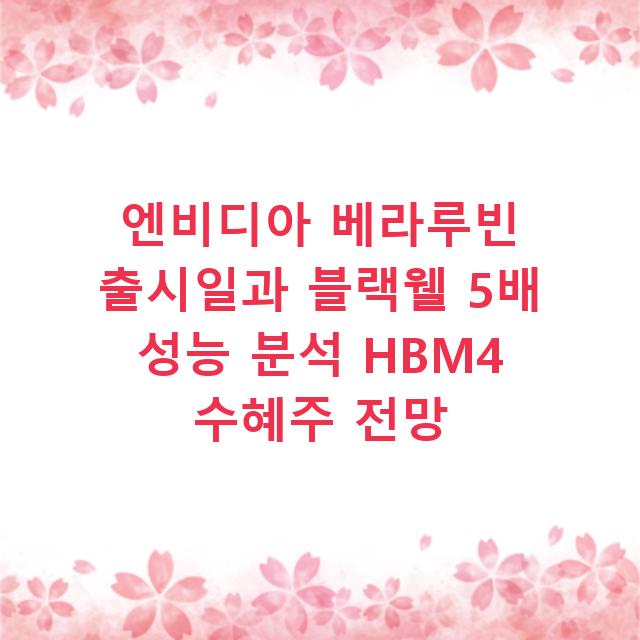 엔비디아 베라루빈 출시일과 블랙웰 5배 성능 분석 HBM4 수혜주 전망
