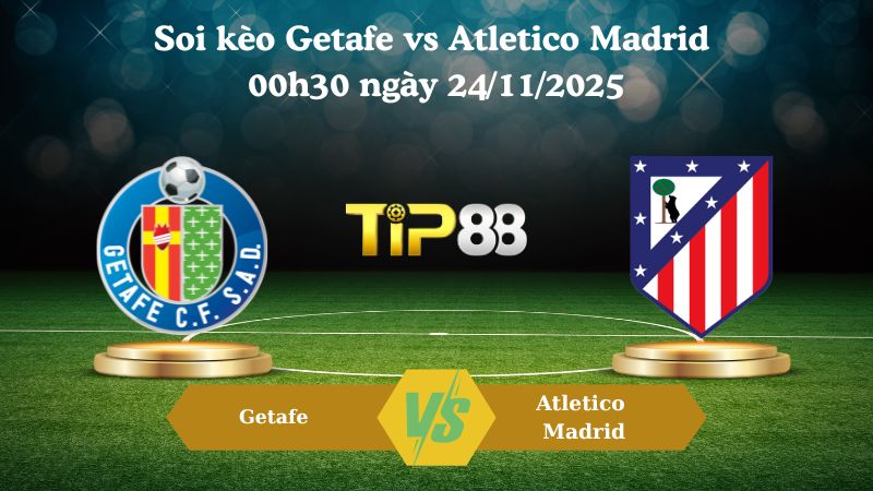 Soi kèo Getafe vs Atletico Madrid 00h30 ngày 24/11/2025