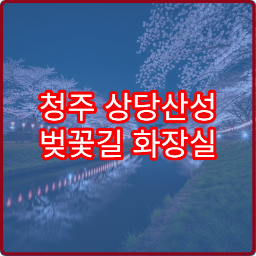 청주 상당산성 벚꽃길 화장실 편의시설 숨은 위치 공유