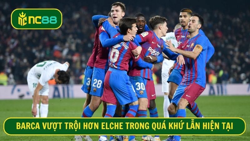 Barca chưa bao giờ để thua Elche trong 10 năm trở lại