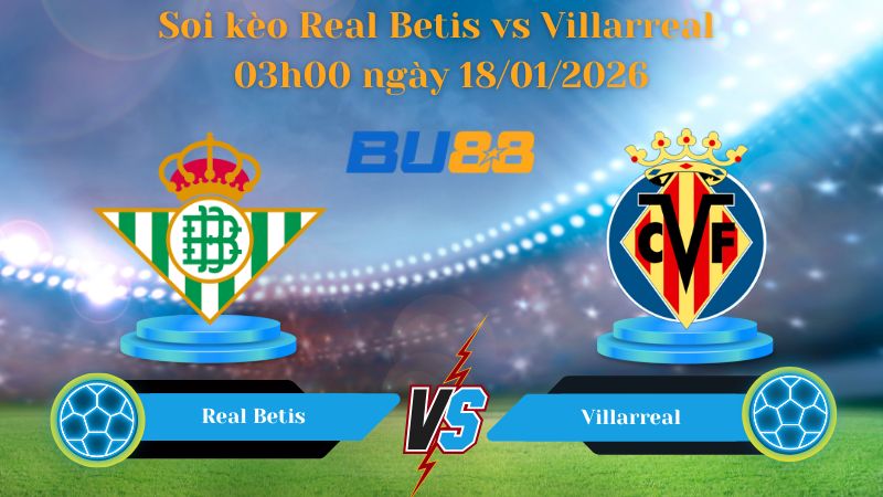 Soi kèo Real Betis vs Villarreal 03h00 ngày 18/01/2026