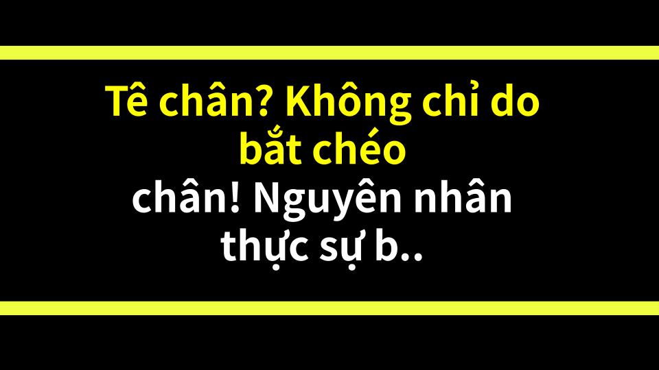 Tê chân? Không chỉ do bắt chéo chân! Nguyên nhân thực sự bên trong
