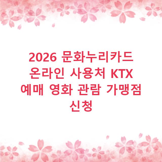 2026 문화누리카드 온라인 사용처 KTX 예매 영화 관람 가맹점 신청
