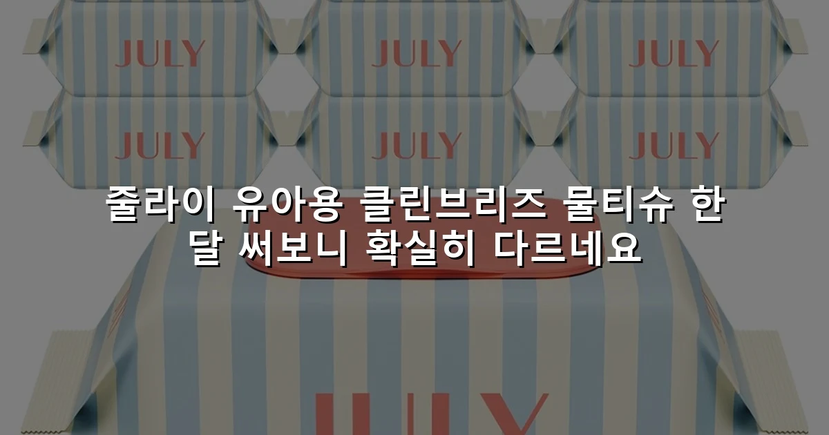 줄라이 유아용 클린브리즈 물티슈 한 달 써보니 확실히 다르네요