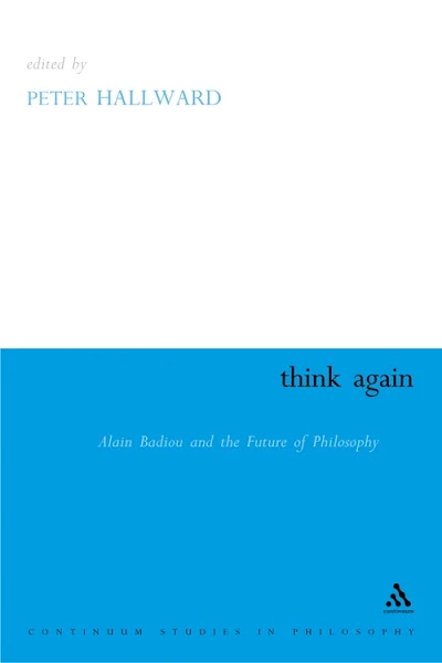Think Again: Alain Badiou and the Future of Philosophy