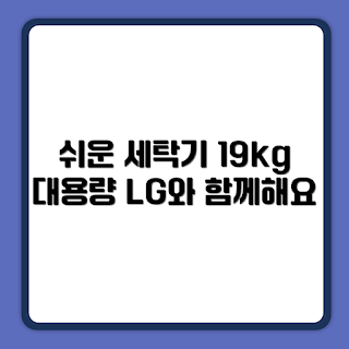LG전자 통돌이 세탁기 T19MX7, 19kg 세탁기 특징, 세탁기 구매 가이드, 어떻게 선택할까, 통돌이 세탁기 장점