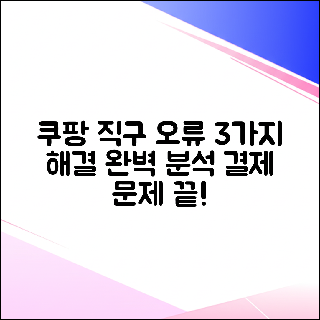 쿠팡 직구 결제 오류 3가지, 원인부터 완벽 해결!