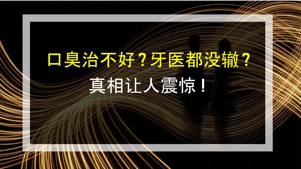 口臭治不好？牙医都没辙？真相让人震惊！