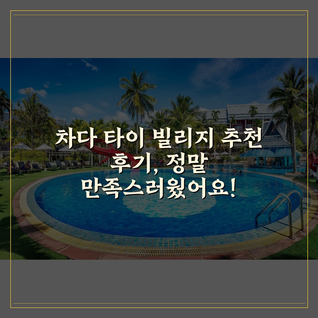 차다 타이 빌리지 추천 후기, 정말 만족스러웠어요!