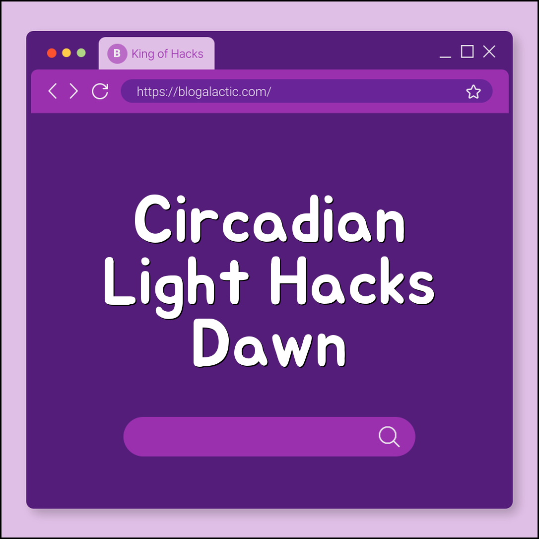 Circadian rhythm light hacks (dawn simulation, bulbs, night shift)