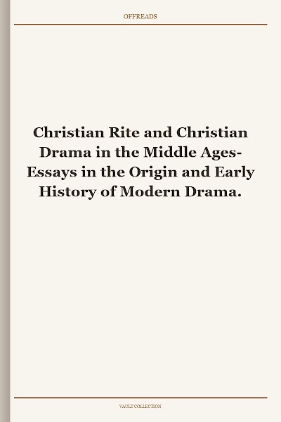 Christian Rite and Christian Drama in the Middle Ages- Essays in the Origin and Early History of Modern Drama