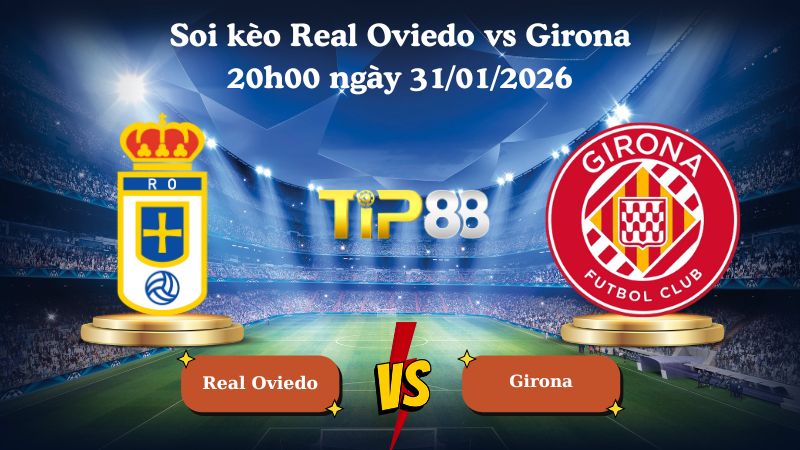 soi kèo Real Oviedo vs Girona 20h00 ngày 31/01/2026