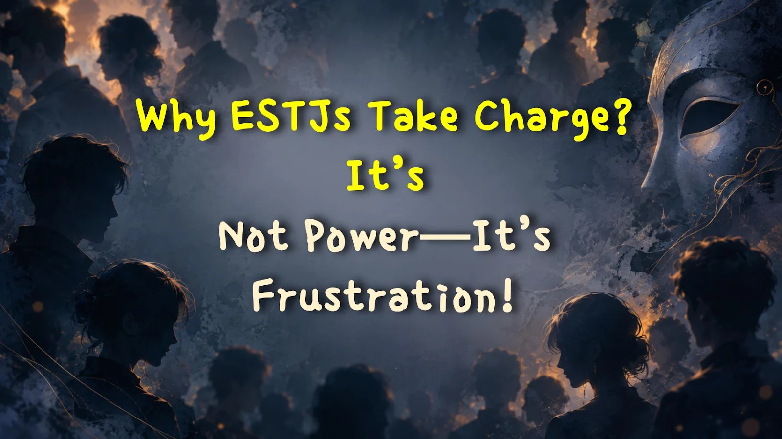 Why ESTJs Take Charge? It’s Not Power—It’s Frustration!