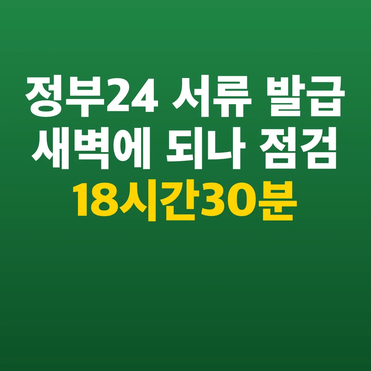 정부24 서류 발급 새벽에 되나 점검 18시간30분