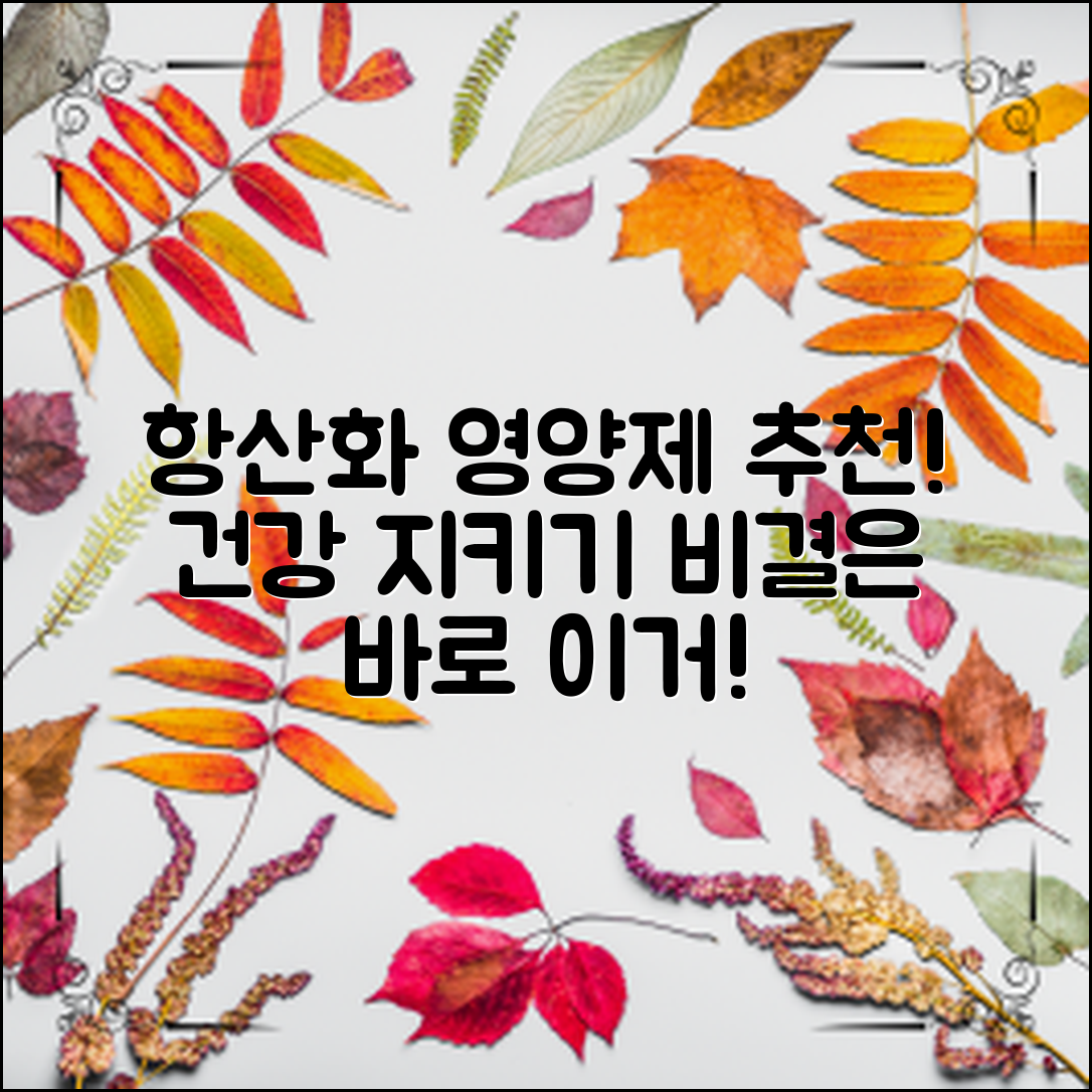 항산화 영양제 추천! 건강을 지키는 비결은?