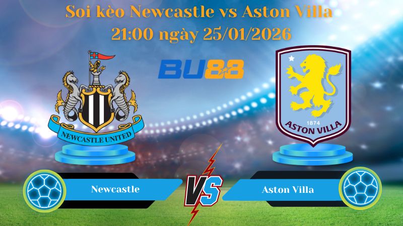 Soi kèo Newcastle vs Aston Villa 21:00 ngày 25/01/2026