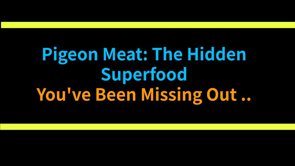 Pigeon Meat: The Hidden Superfood Youve Been Missing Out On!