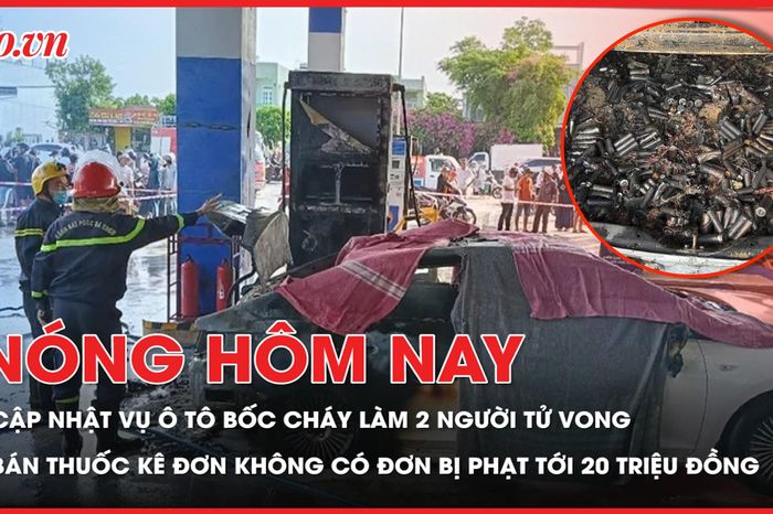 Thông tin mới vụ ô tô bốc cháy tại cây xăng làm 2 người tử vong; Bán thuốc kê đơn không có đơn sẽ bị phạt nặng - Báo Pháp Luật TP.HCM