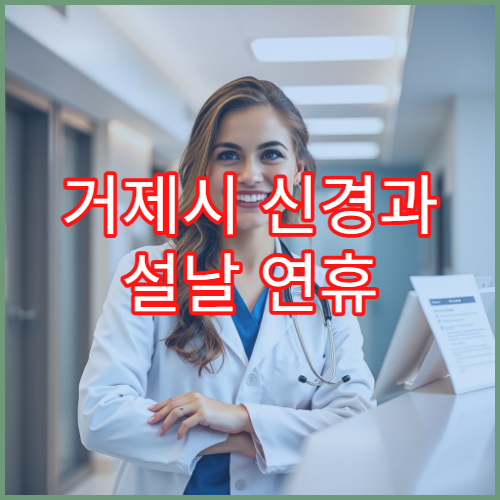 거제시 신경과 설날 연휴 문 여는 병원 및 진료시간 확인