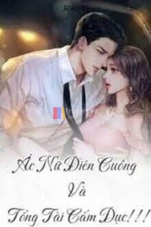Ác Nữ Điên Cuồng Và Tổng Tài Cấm Dục!!!