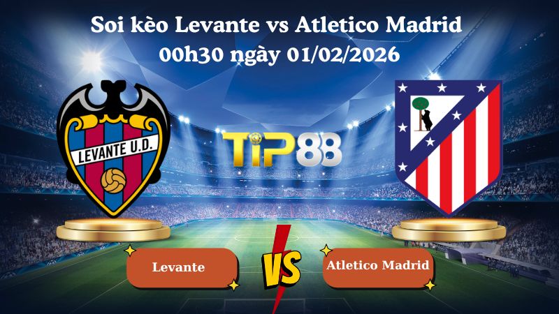 Nhận định soi kèo Levante vs Atletico Madrid 00h30 ngày 01/02/2026