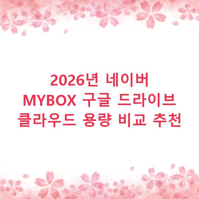 2026년 네이버 MYBOX 구글 드라이브 클라우드 용량 비교 추천