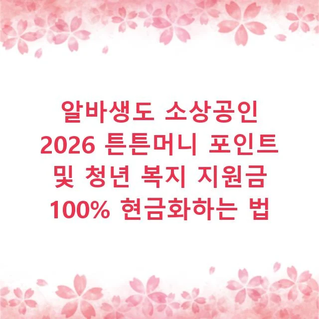 알바생도 소상공인 2026 튼튼머니 포인트 및 청년 복지 지원금 100% 현금화하는 법
