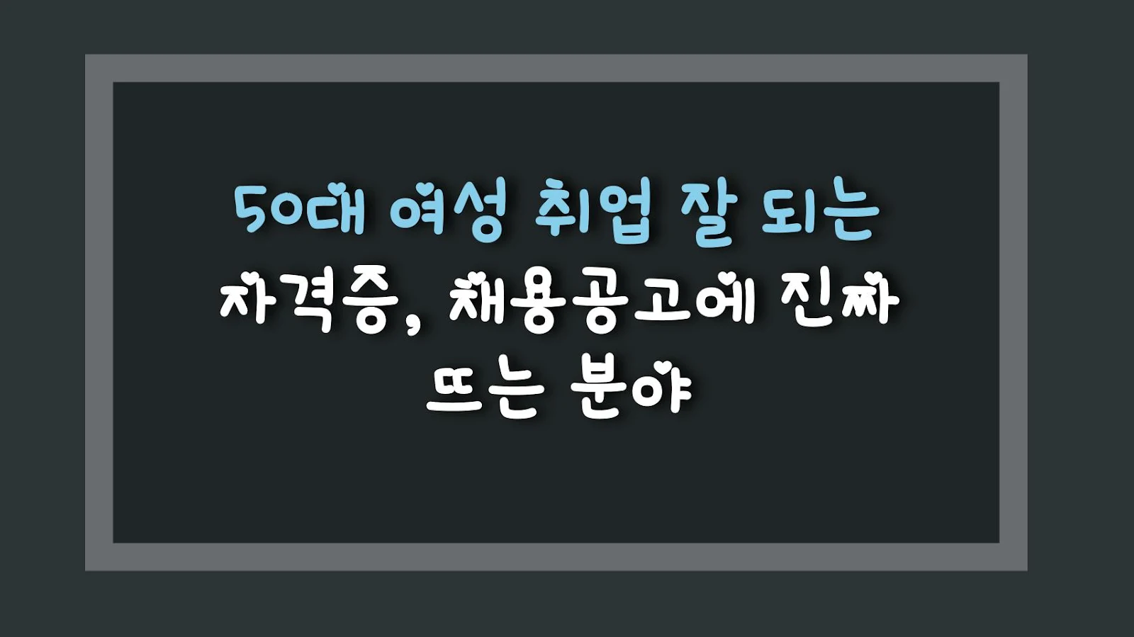 50대 여성 취업 잘 되는 자격증, 채용공고에 진짜 뜨는 분야