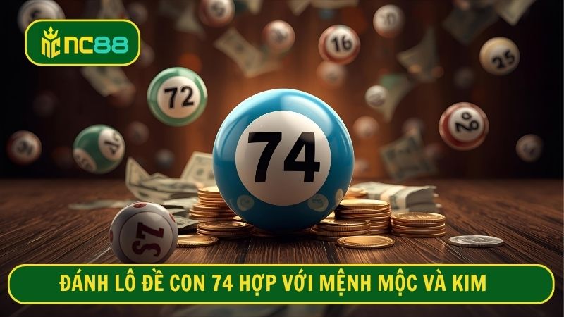 Đánh lô đề con 74 hợp với mệnh Mộc và Kim