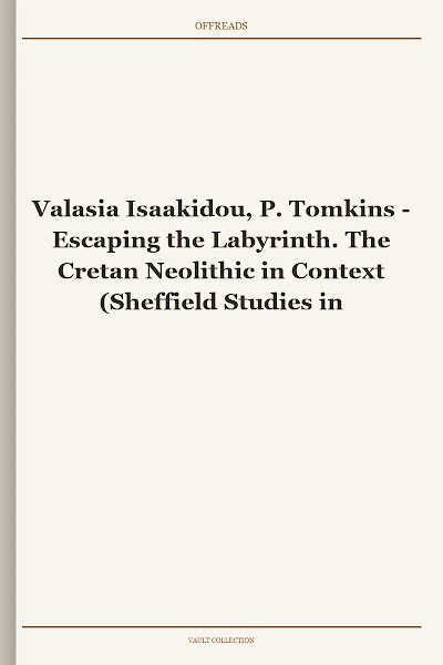 Escaping the Labyrinth. The Cretan Neolithic in Context (Sheffield Studies in Aegean Archaeology, Book 8)