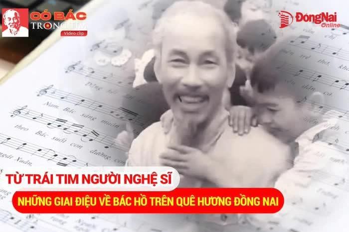 KỶ NIỆM 136 NĂM NGÀY SINH CHỦ TỊCH HỒ CHÍ MINH (19-5-1890 - 19-5-2026) [Chuỗi video] Có Bác trong tim: Từ trái tim người nghệ sĩ - Những giai điệu về Bác Hồ trên quê hương Đồng Nai - Báo Đồng Nai