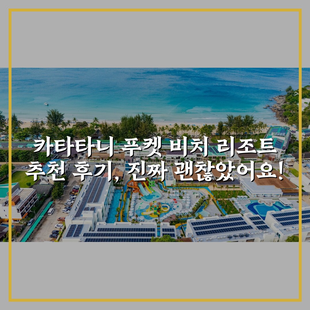 카타타니 푸켓 비치 리조트 추천 후기, 진짜 괜찮았어요!