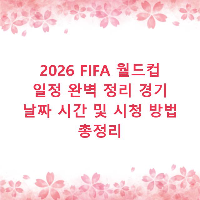 2026 FIFA 월드컵 일정 완벽 정리 경기 날짜 시간 및 시청 방법 총정리