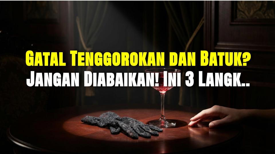 Gatal Tenggorokan dan Batuk? Jangan Diabaikan! Ini 3 Langkah Darurat