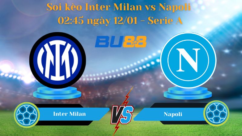 Soi kèo Inter Milan vs Napoli 02:45 ngày 12/01