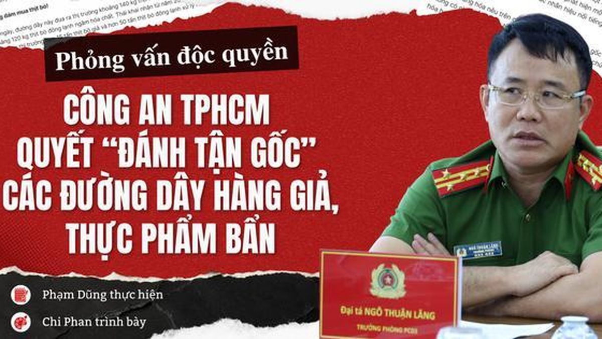 Phỏng vấn độc quyền: Công an TPHCM quyết 'đánh tận gốc' các đường dây hàng giả, thực phẩm bẩn - Báo Người Lao Động