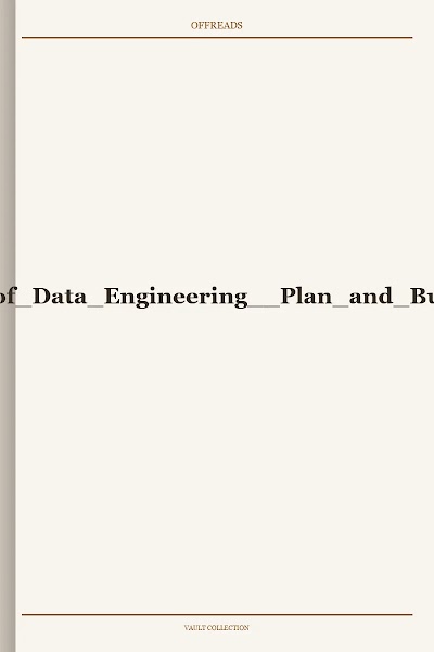 Fundamentals of Data Engineering: Plan and Build Robust Data Systems