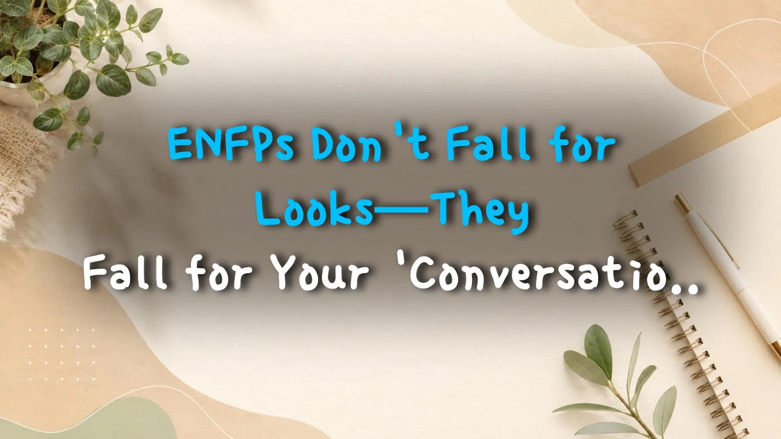 ENFPs Don't Fall for Looks—They Fall for Your 'Conversation Code' 🔥