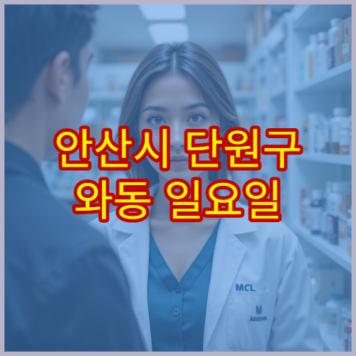 안산시 단원구 와동 일요일 약국 문 여는 곳 확인 및 영업시간 안내