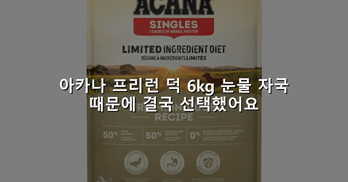 아카나 프리런 덕 6kg 눈물 자국 때문에 결국 선택했어요