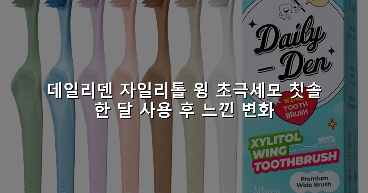 데일리덴 자일리톨 윙 초극세모 칫솔 한 달 사용 후 느낀 변화