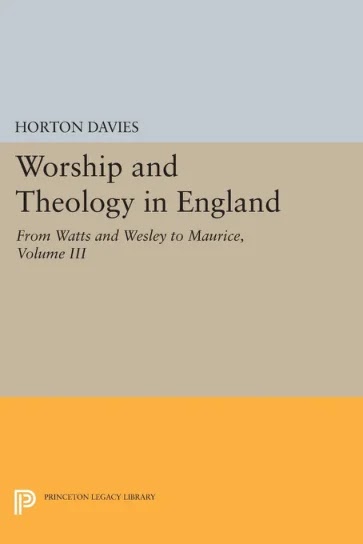 Worship and Theology in England, Volume III- From Watts and Wesley to Maurice