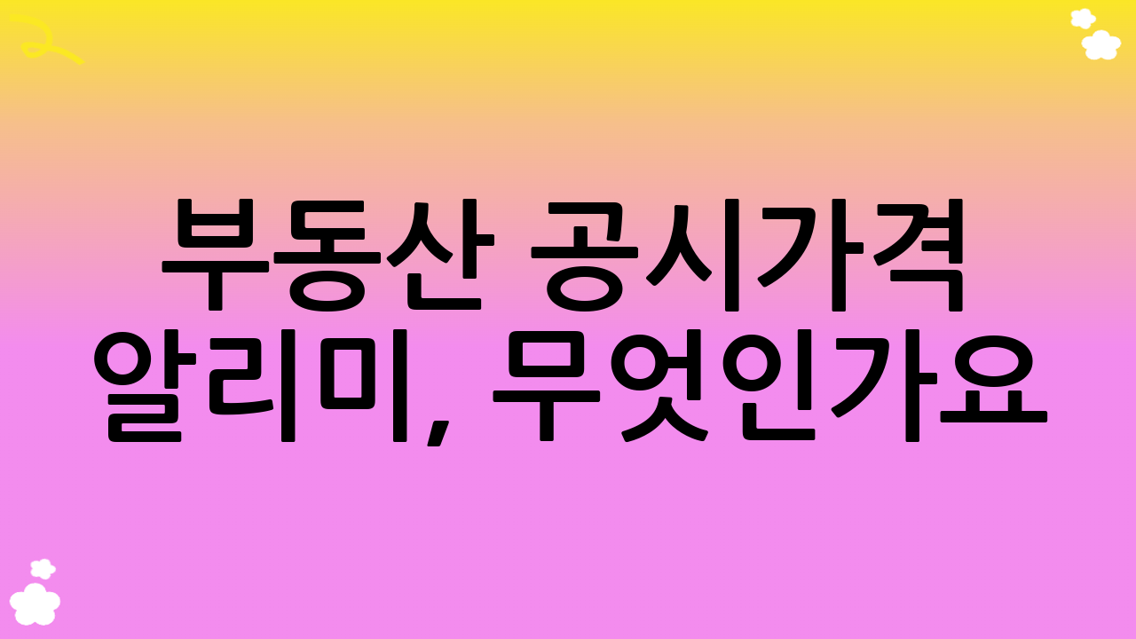부동산 공시가격 알리미, 무엇인가요?