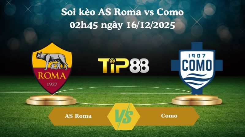 soi kèo AS Roma vs Como 02h45 ngày 16/12/2025